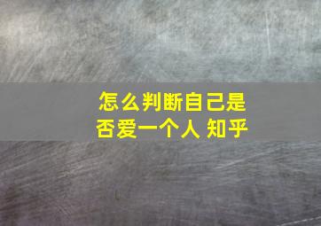 怎么判断自己是否爱一个人 知乎